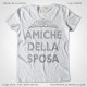 Magliette Amiche della Sposa Addio Nubilato T-Shirt Matrimonio colore Bianco Stampa Argentata Taglia XS-S-M-L-XL-XXL