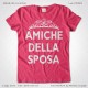 Magliette Amiche della Sposa Addio Nubilato T-Shirt Matrimonio Colore Fucsia Stampa Personalizzata Bianco Taglia XS-S-M-L-XL