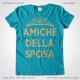 Magliette Amiche della Sposa Addio al Nubilato T-Shirt Matrimonio Colore Acqua Azzurra Stampa Dorata Taglia XS-S-M-L-XL