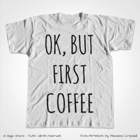 Maglietta Divertente idee regalo OK BUT FIRST COFFEE
